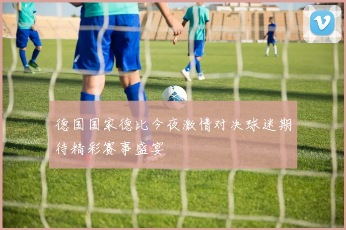 德国国家德比今夜激情对决球迷期待精彩赛事盛宴