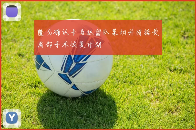 隆戈确认卡马达留队莱切并将接受肩部手术恢复计划