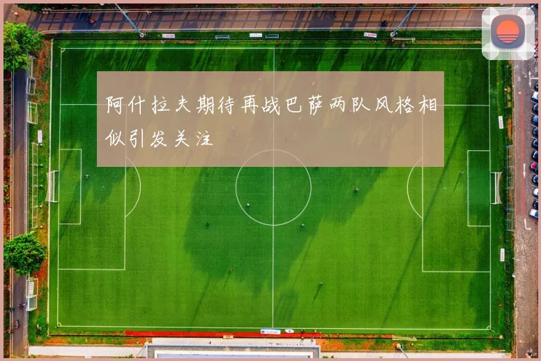 阿什拉夫期待再战巴萨两队风格相似引发关注