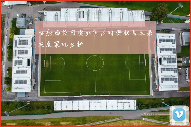 快船面临困境如何应对现状与未来发展策略分析