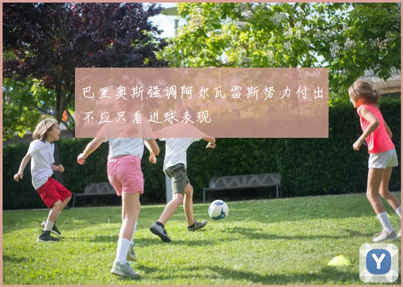 巴里奥斯强调阿尔瓦雷斯努力付出不应只看进球表现